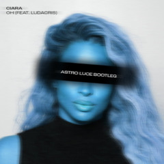 Ciara - Oh (Feat. Ludacris) - [ASTRO LUCE Bootleg] (FREE DOWNLOAD)