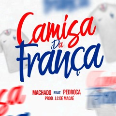 MACHADO Ft PEDROCA - CAMISA DA FRANÇA [ Prod LC DE MACAÉ ]