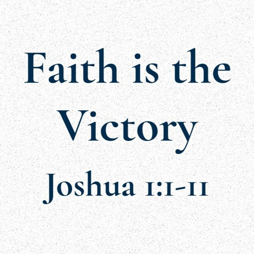 Faith Is The Victory- Joshua 1:1-11
