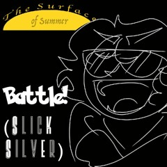 [The Surface of Summer] Battle! (Slick Silver)