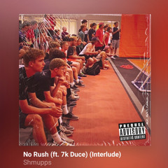 No Rush (ft. 7k Duce)(Interlude)(Prod. 100k+Kalani)