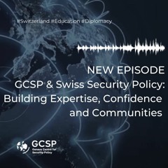 GCSP & Swiss Security Policy: Building Expertise, Confidence and Communities