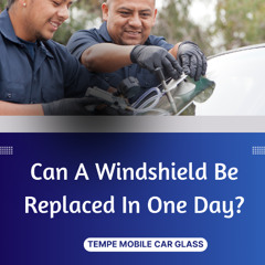 Can A Windshield Be Replaced In One Day?