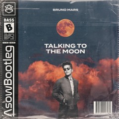 Bruno Mars - Talking To The Moon (ASOW Bootleg)