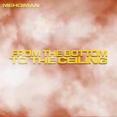 Mehdiman - From The Bottom To The Ceiling (prod. By Mehdiman )