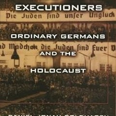 ( Hitler's Willing Executioners: Ordinary Germans and the Holocaust BY: Daniel Jonah Goldhagen
