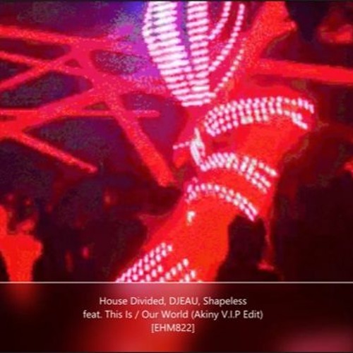 Stream House Divided, DJEAU, Shapeless ft. This Is / Our World (Akiny V
