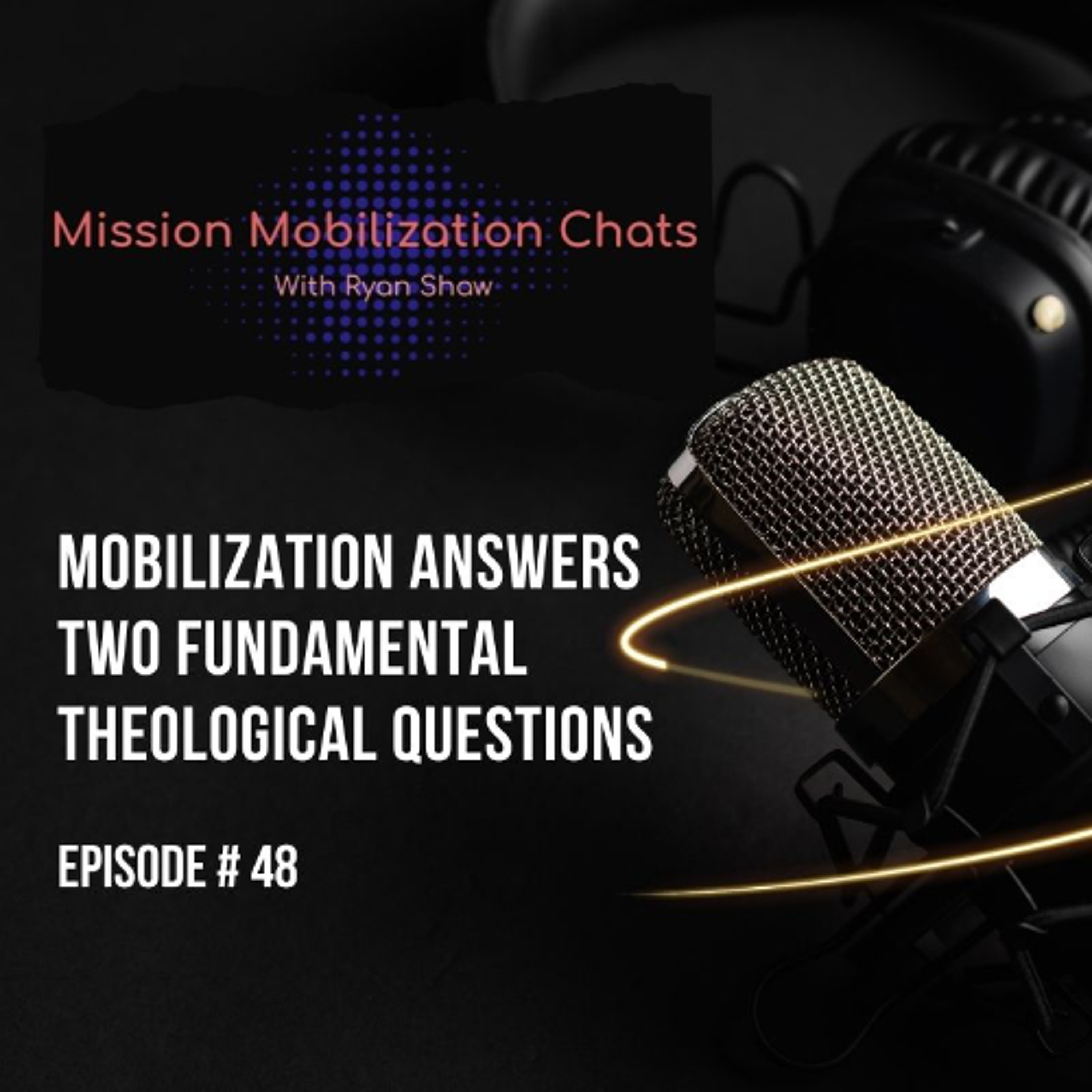 Episode 48: Mobilization Answers Two Fundamental Theological Questions episode artwork