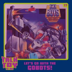 Episode  27- Let's Go With The Gobots!