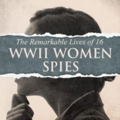 [FREE] EPUB 🗸 The Remarkable Lives of 16 WWII Women Spies by  Arianne Cousteau [EBOO