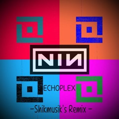 Nine Inch Nails - ECHOPLEX (Shikmusik's Remix)