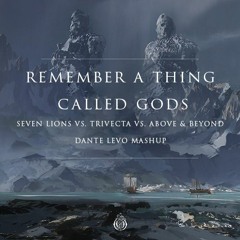 Remember A Thing Called Gods - Seven Lions Vs. Trivecta Vs. Above & Beyond (Dante Levo Mashup)