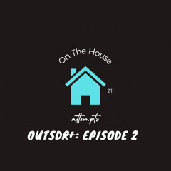 OutSDR+ | On The House Ep. 2 “Attempts”