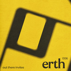 Out There Invites 006: ERTH