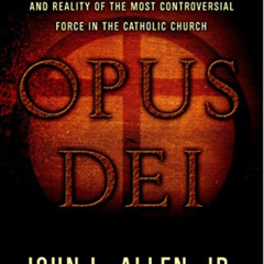 Access EPUB ✓ Opus Dei: An Objective Look Behind the Myths and Reality of the Most Co