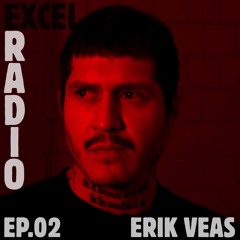 excel radio ep.02 - erik veas