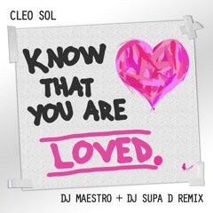 KNOW THAT YOU ARE LOVED - CLEO SOL {MAESTRO & DJ SUPA D} REMIX-  [Radio Edit]
