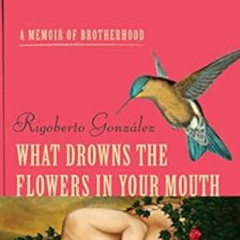 free PDF 🗂️ What Drowns the Flowers in Your Mouth: A Memoir of Brotherhood (Living O