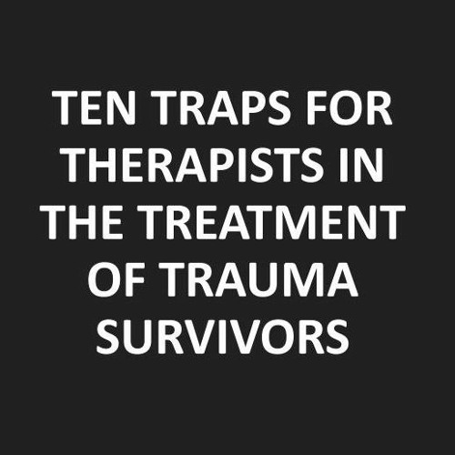 TEN TRAPS FOR THERAPISTS IN THE TREATMENT OF TRAUMA SURVIVORS