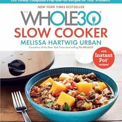 [PDF] DOWNLOAD The Whole30 Slow Cooker: 150 Totally Compliant Prep-and-Go Recipes for Your Whol