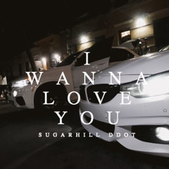 Sugarhill Ddot - I wanna love you