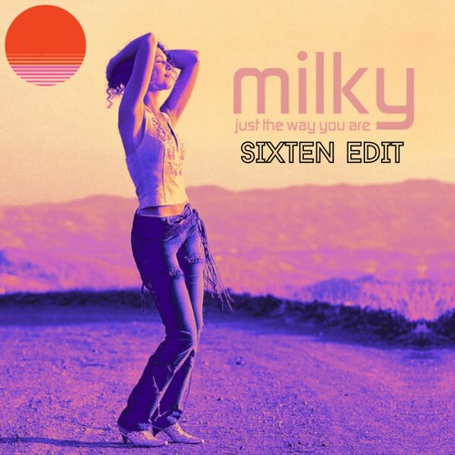 Milky - Just The Way You Are (Sixten Edit) [FREE DL]