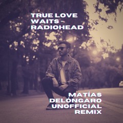 Radiohead - True Love Waits (Matías Delóngaro Bootleg)