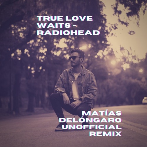 Stream Radiohead - True Love Waits (Matías Delóngaro Bootleg) by Matías  Delóngaro | Listen online for free on SoundCloud