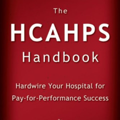 Get EPUB 💑 The HCAHPS Handbook: Hardwire Your Hospital for Pay-For-Performance Succe