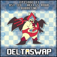 DELTASWAP [Episode I] - HELL'S ROAR BUBBLING (OST 33) (OUTDATED)