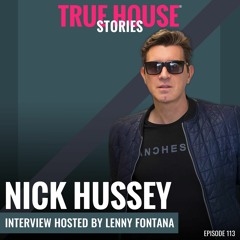 Nick Hussey Interviewed By Lenny Fontana For True House Stories® # 113
