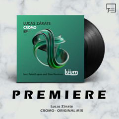 PREMIERE: Lucas Zárate - Cromo (Original Mix) [LUUM RECORDS]