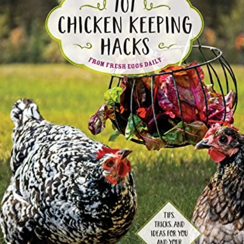 [GET] KINDLE 📤 101 Chicken Keeping Hacks from Fresh Eggs Daily: Tips, Tricks, and Id