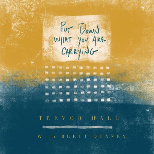 Trevor Hall - Put Down What You Are Carrying (feat. Brett Dennen)