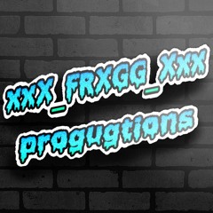 xxX_FRXGG_Xxx progugtions