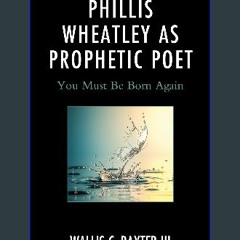 [PDF] eBOOK Read 💖 Phillis Wheatley as Prophetic Poet: You Must Be Born Again (Rhetoric, Race, and