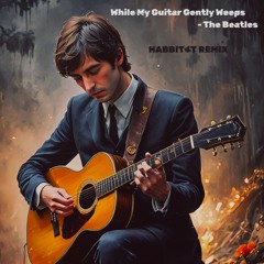While My Guitar Gently Weeps - The Beatles (HABBIT4T REMIX)