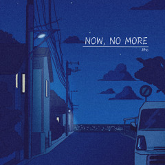 Now, No more