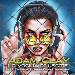 Adam Clay - Ho voglia di uscire (Prod. Paolo Sandrini, Eugenio Ferrara & Maurizio Lessi)