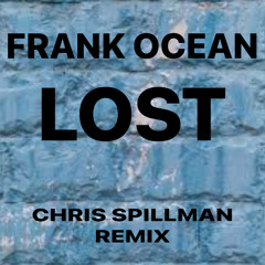 LOST - FRANK OCEAN - CHRIS SPILLMAN REMIX
