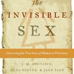 (PDF) Download The Invisible Sex: Uncovering the True Roles of Women in Prehistory BY : J.M. Ad