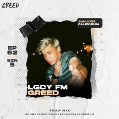 LGCY FM S5 E62: GREED (Trap Mix)