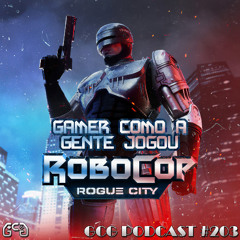 GCG Podcast #203: Robocop Rogue City