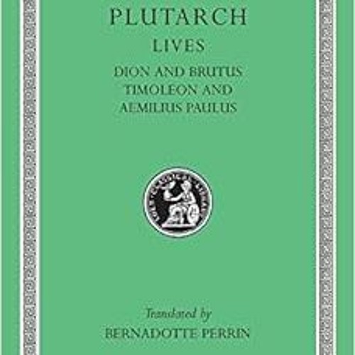 Get KINDLE 📨 Plutarch Lives, VI: Dion and Brutus. Timoleon and Aemilius Paulus (Loeb