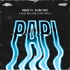 KAAZE ft Alina Pozi - PAPI ( ALEX WILLIAM X REY EDIT ) *CLICK BUY FOR FULL PREVIEW*