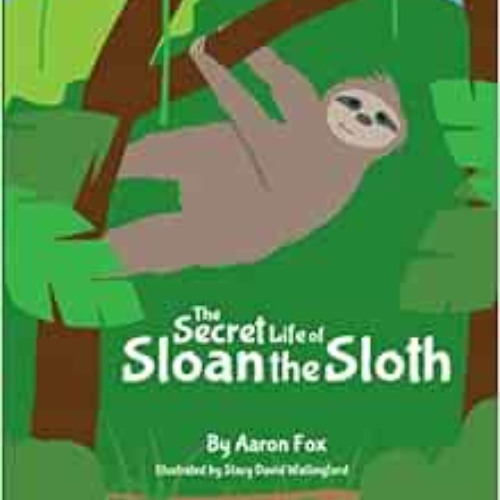 [READ] EBOOK 📙 The Secret Life of Sloan the Sloth by Aaron Fox,Stacy Wallingford KIN