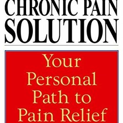 [View] PDF EBOOK EPUB KINDLE The Chronic Pain Solution: Your Personal Path to Pain Relief by  James