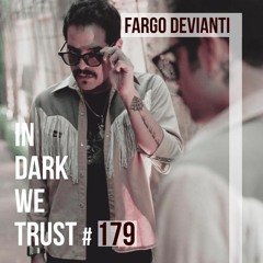 Fargo Devianti - IN DARK WE TRUST #179