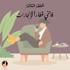 الحلقة 3 : ( فاتني قِطار الإنجازات )