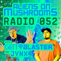 Aliens On Mushrooms Radio #052 With GETTOBLASTER & JYNX